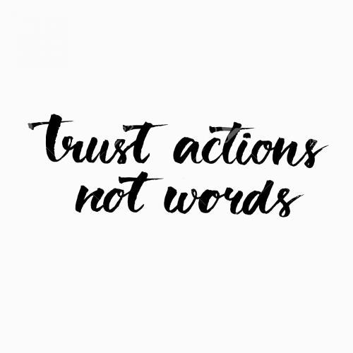 Trust Actions Not Words